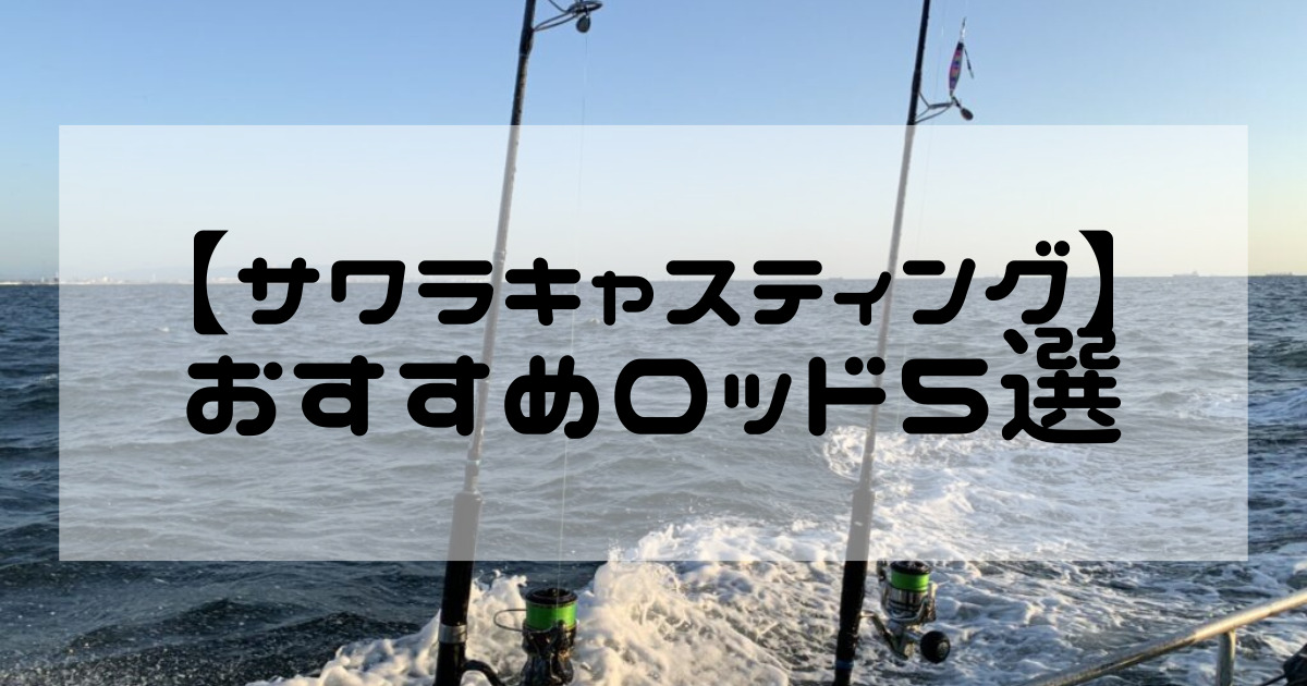 サワラキャスティングおすすめロッド サワラキャスティングのおすすめロッド５選